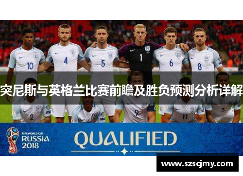 突尼斯与英格兰比赛前瞻及胜负预测分析详解