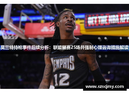 莫兰特持枪事件后续分析：联盟禁赛25场并强制心理咨询措施解读